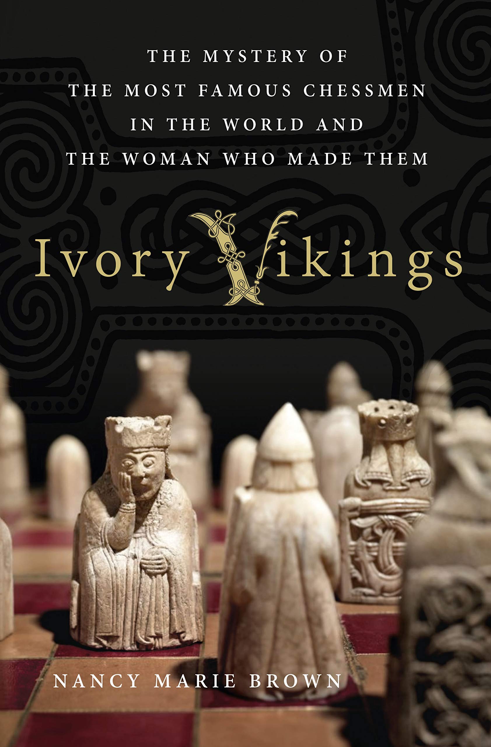 Ivory Vikings: The Mystery of the Most Famous Chessmen in the Wo