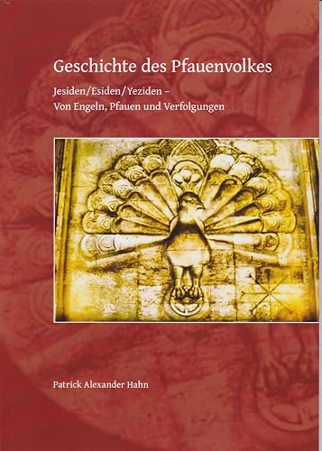 Geschichte des Pfauenvolkes: Jesiden/Esiden/Yeziden - Von Engeln, Pfauen und Verfolgungen