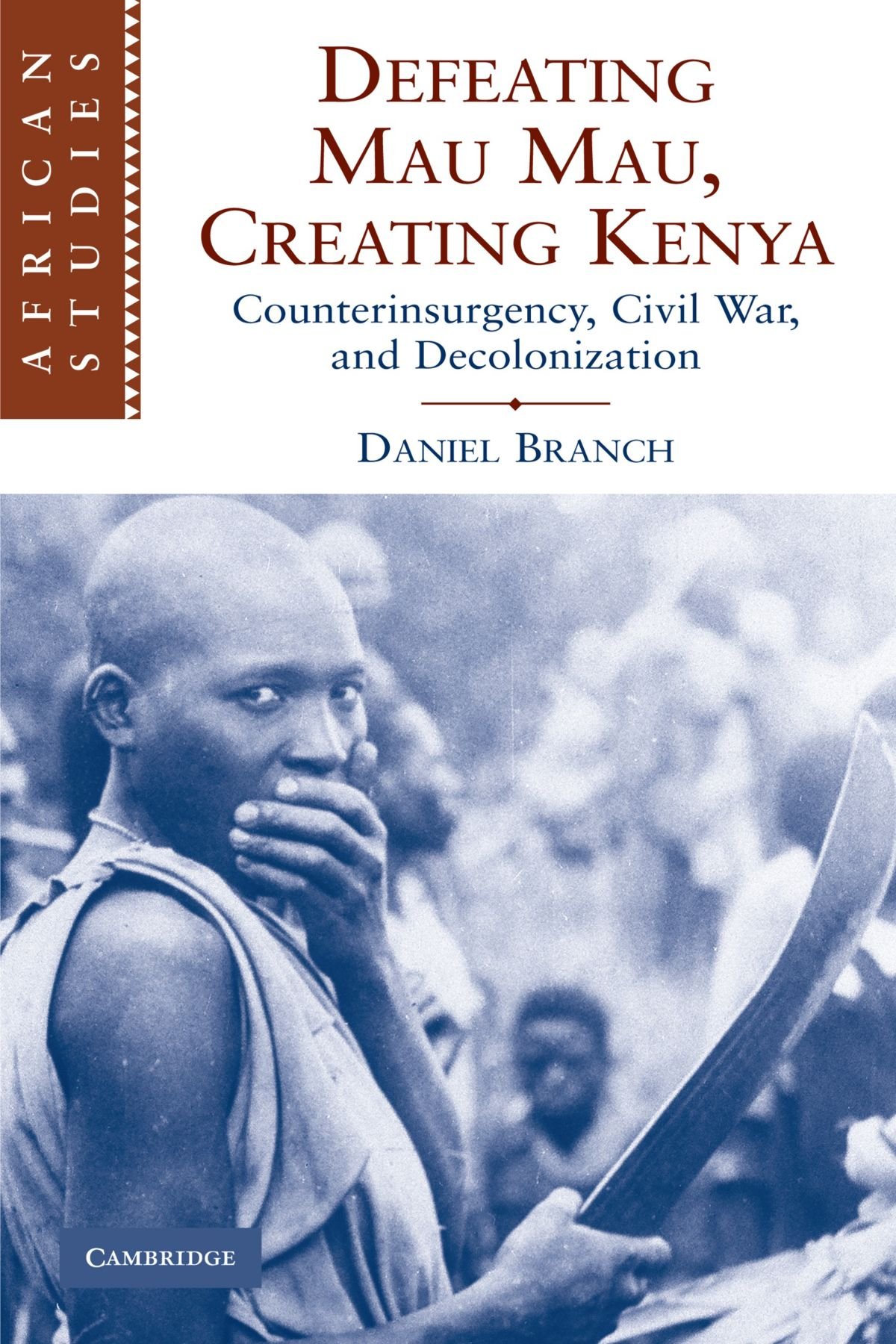 Defeating Mau Mau, Creating Kenya Branch Paperback Cambridge University Press