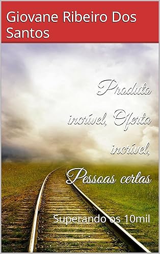 Produto incrível, Oferta incrível, Pessoas certas Superando os 10mil (As 6 Etapas Livro 2) (Portuguese Edition)