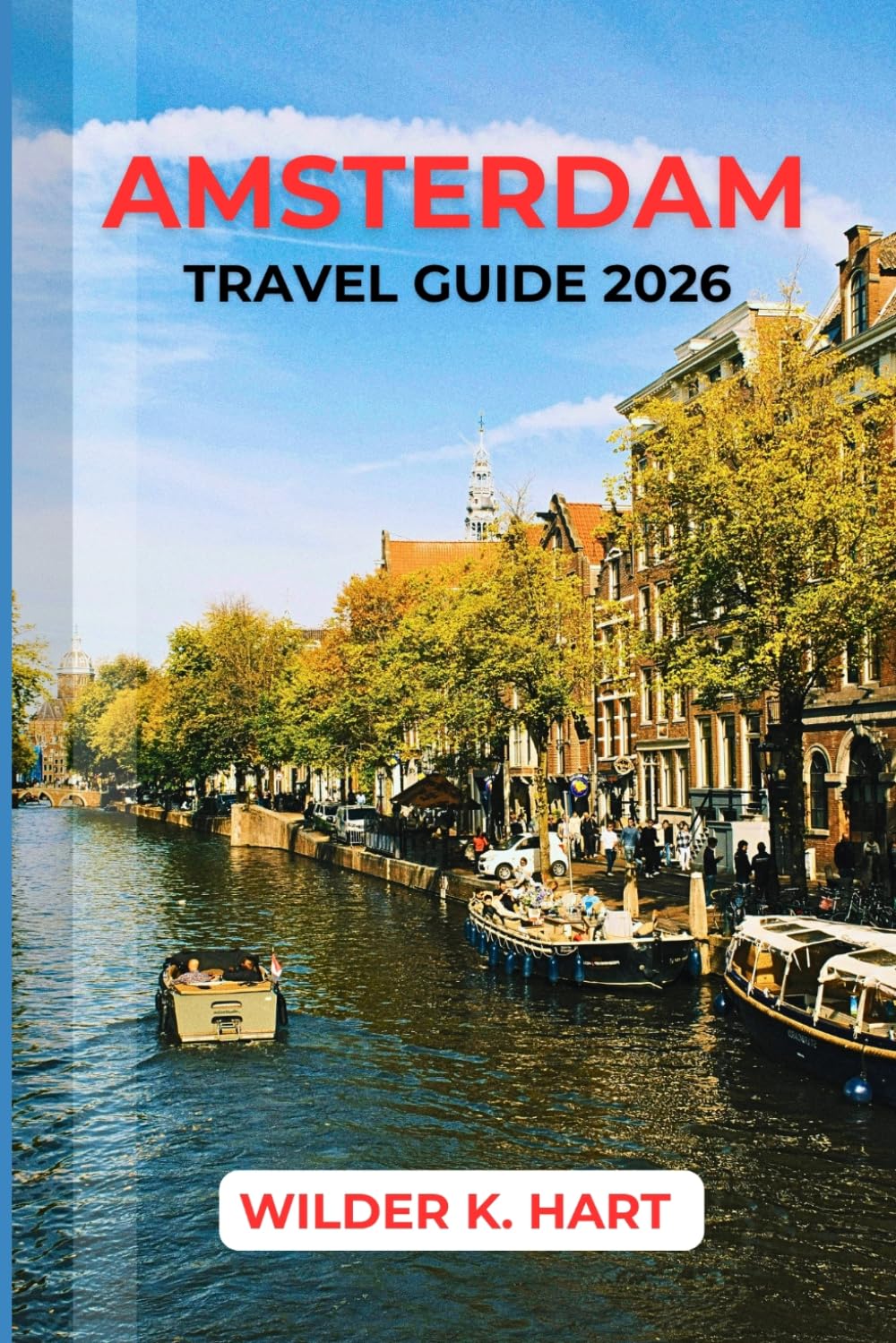 AMSTERDAM TRAVEL GUIDE 2026: Smart Planning with Itineraries, Budget Tips, Top Attractions, Canal Cruises, Local Food, Hidden Gems & Practical Advice for First-Time Visitors