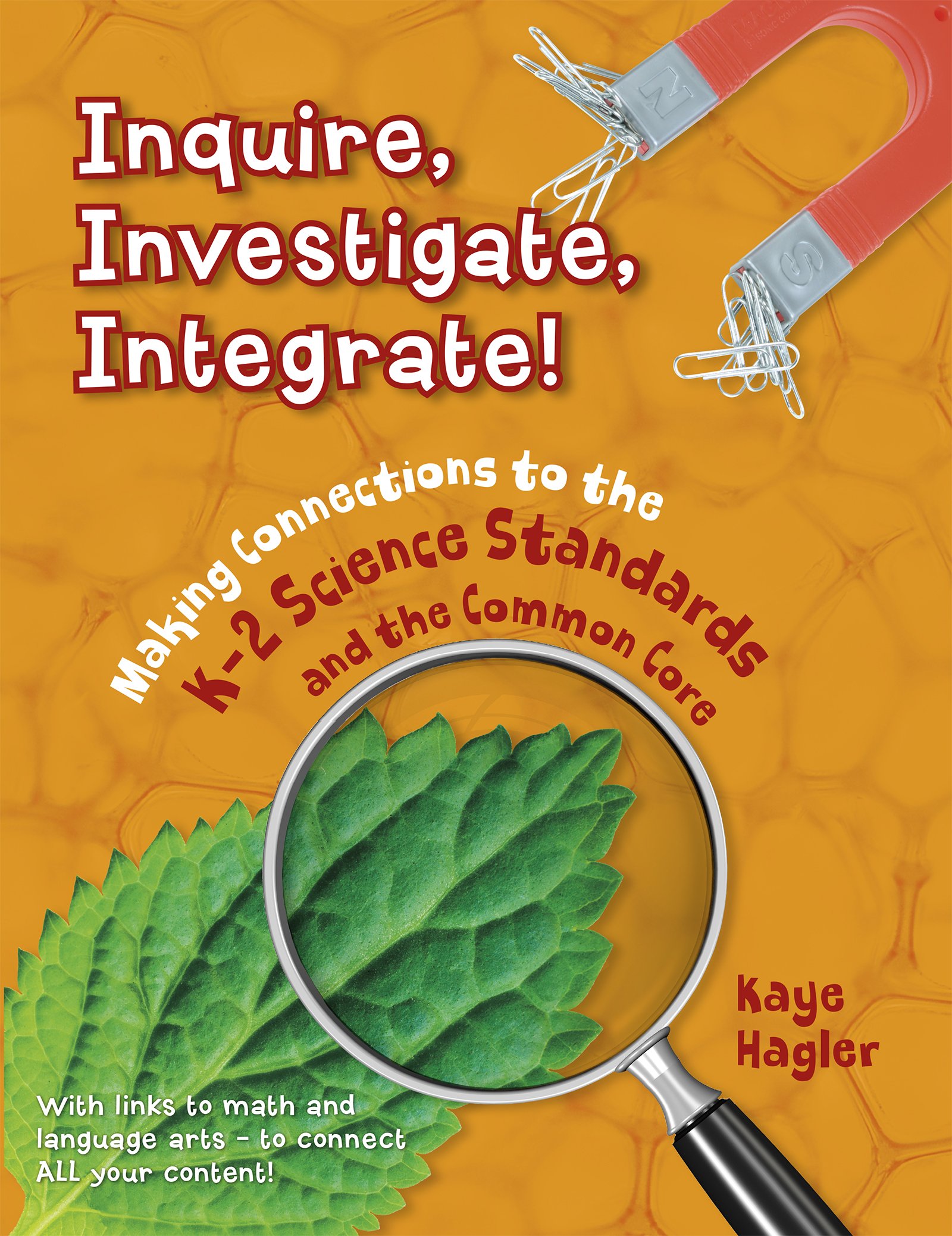 Inquire, Investigate, Integrate!: Making Connections to the K-2 Science Standards and the Common Core (Maupin House)