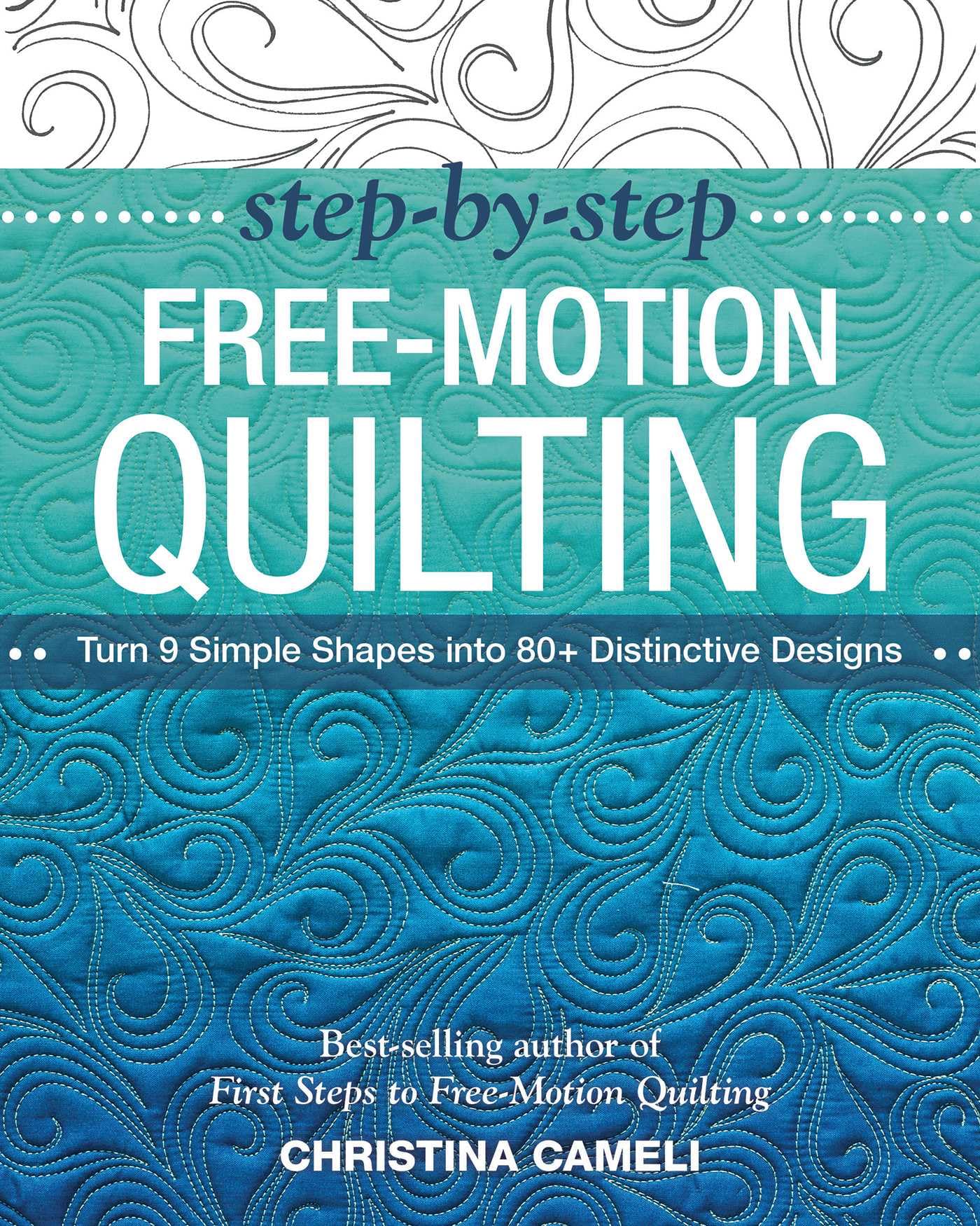 Step-by-Step Free-Motion Quilting: Turn 9 Simple Shapes into 80+ Distinctive Designs