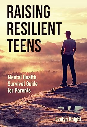 Raising Resilient Teens: Mental Health Survival Guide for parents. Psychological State, Emotional Stability, and Brain Energy. Focus on the Present and Heal Developmental Trauma