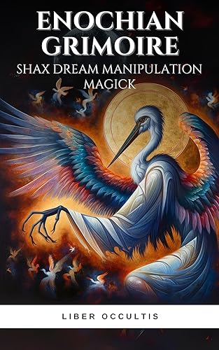 Enochian Grimoire - Shax Dream Manipulation Magick: 73 Enochian Incantations to Channel Shax for Dream Manipulation (Enochian Occultism)