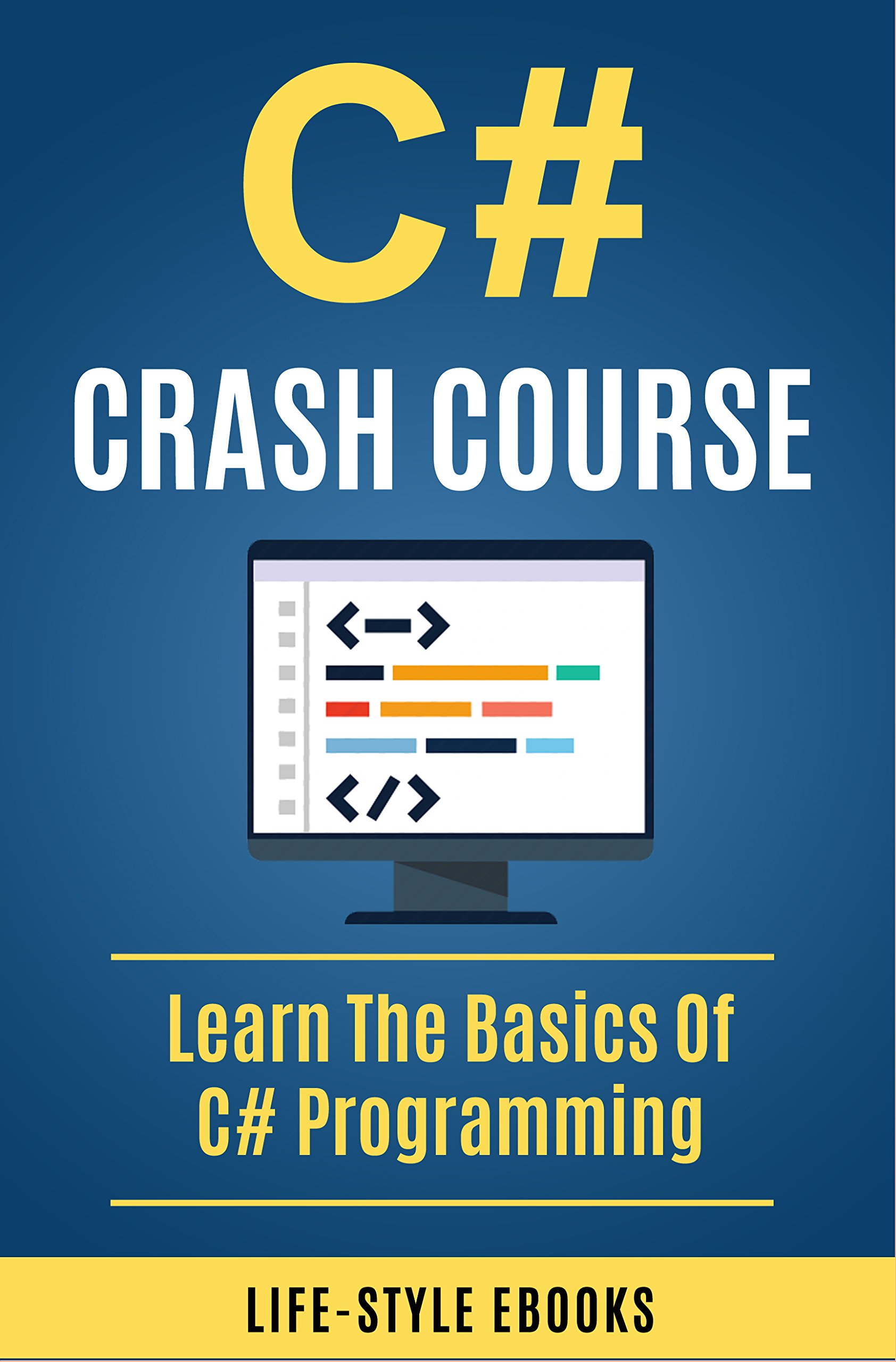 C#: C# CRASH COURSE – Beginner’s Course To Learn The Basics Of C# Programming In 24 Hours!: (c#, c programming, c, java, python, angularjs, c++, programming)