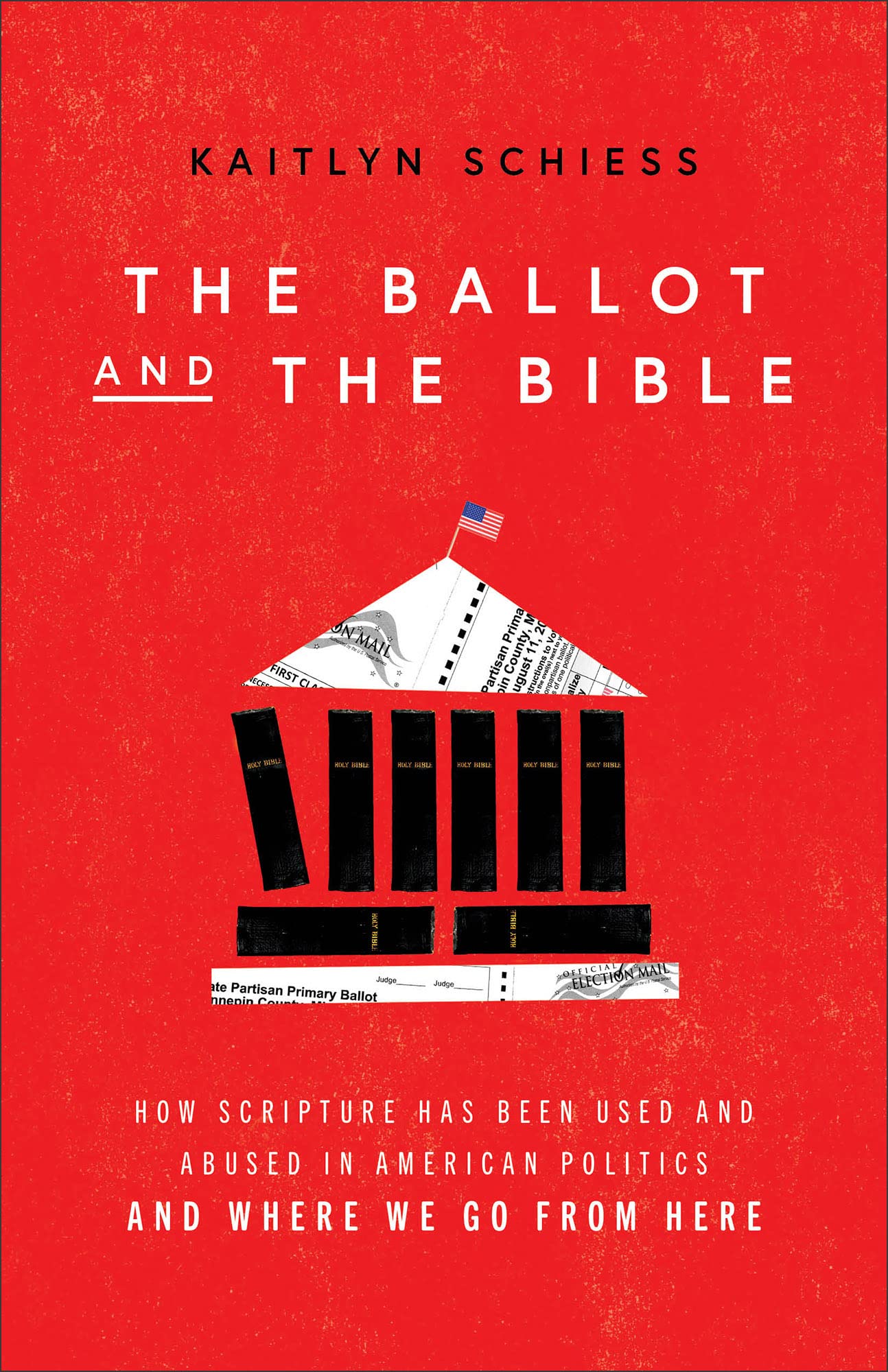 Ballot and the Bible: How Scripture Has Been Used and Abused in American Politics and Where We Go from Here