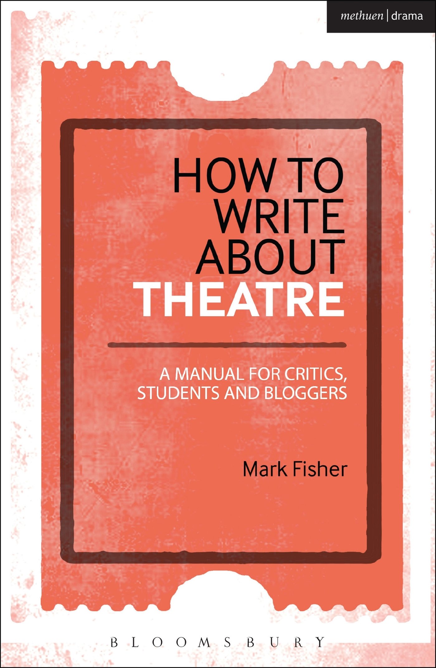 How to Write About Theatre: A Manual for Critics, Students and Bloggers By Mark