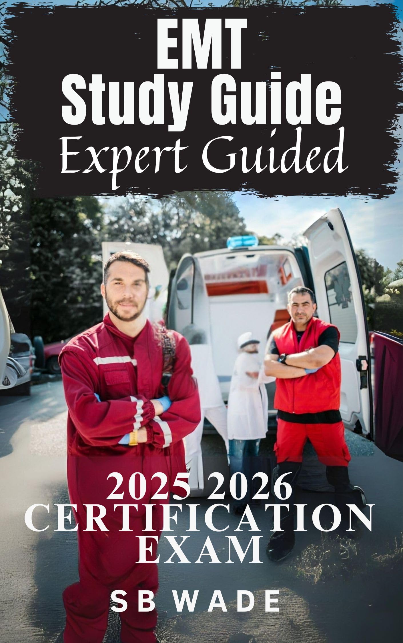 EMT Study Guide 2025-2026, Expert Guided Content: Perfecting Skills and Knowledge, Decision-Making Under Pressure, EMT Certification