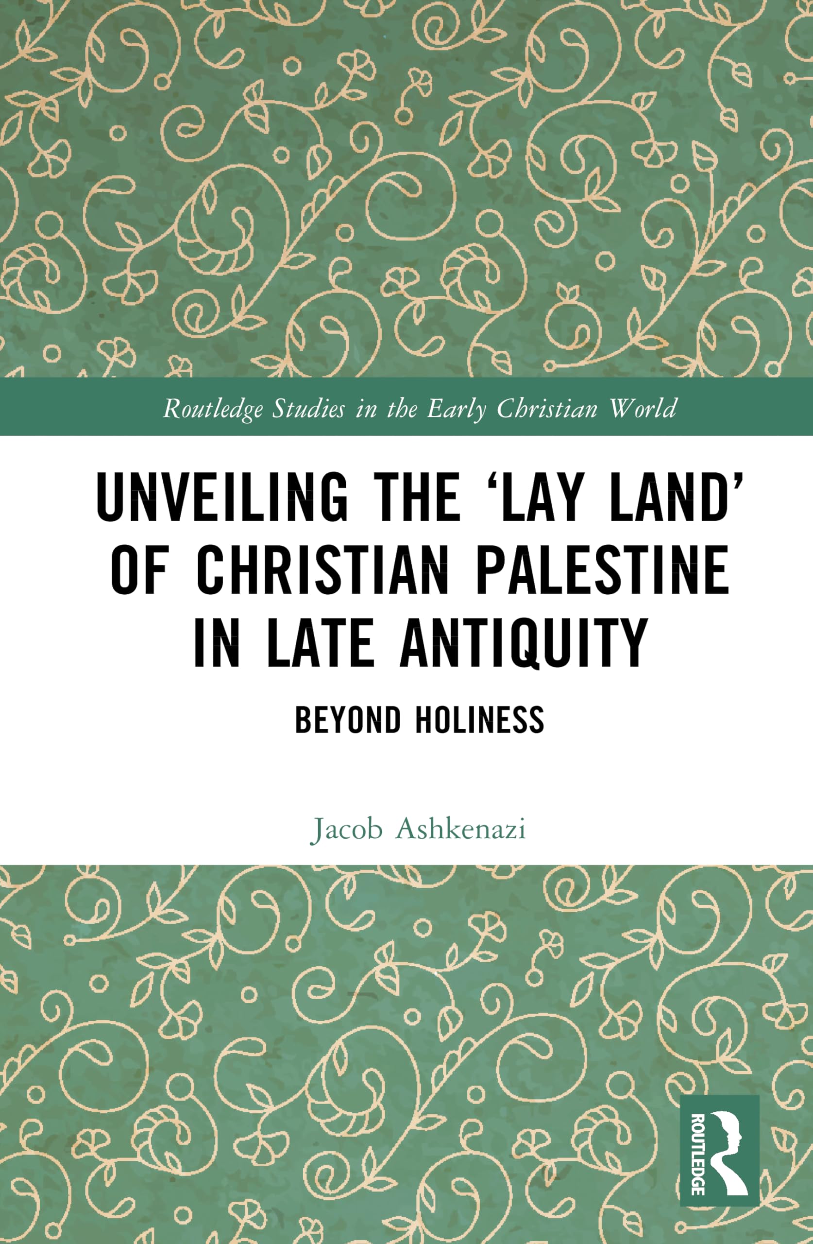 Unveiling the Lay Land of Christian Palestine in Late Antiquity: Beyond Holiness (Routledge Studies in the Early Christian World)