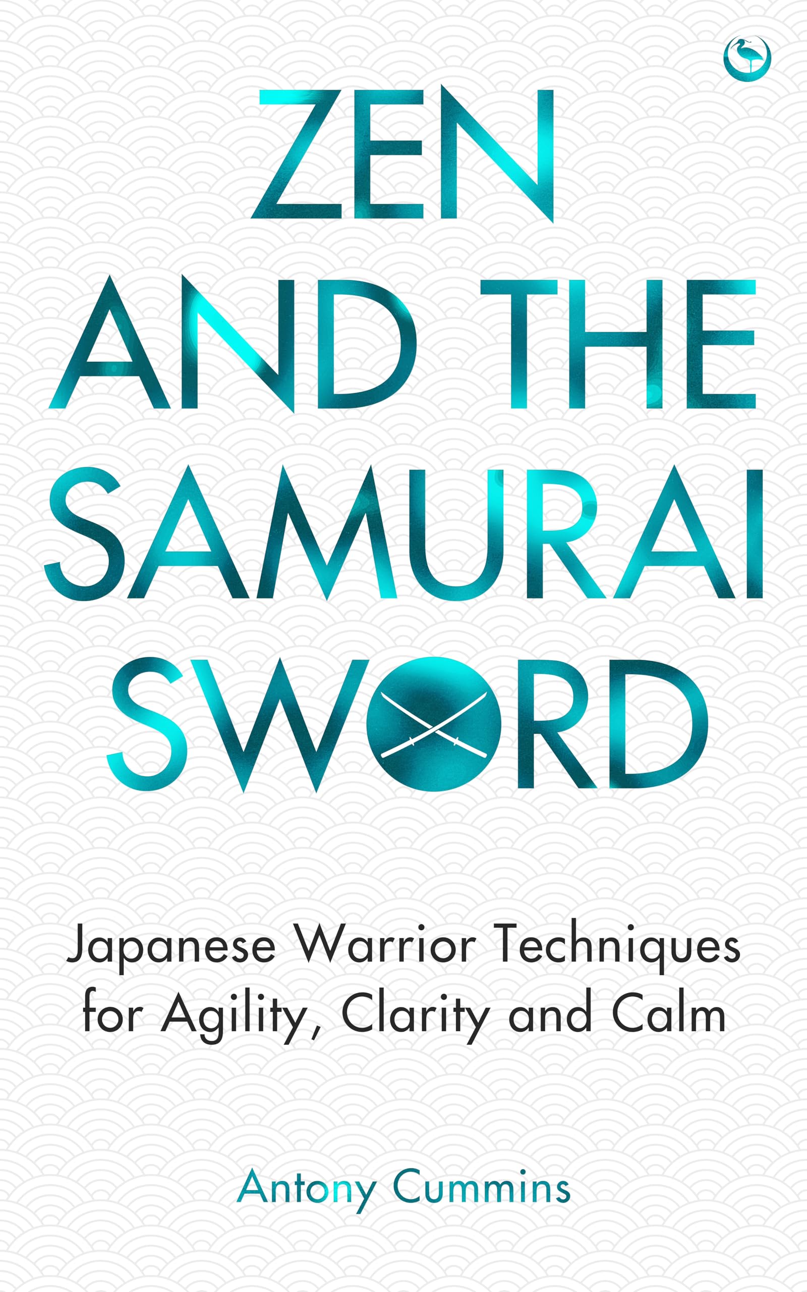 Zen and the Samurai Sword: Japanese warrior techniques for agility, clarity and calm [Samurai Self-Improvement]