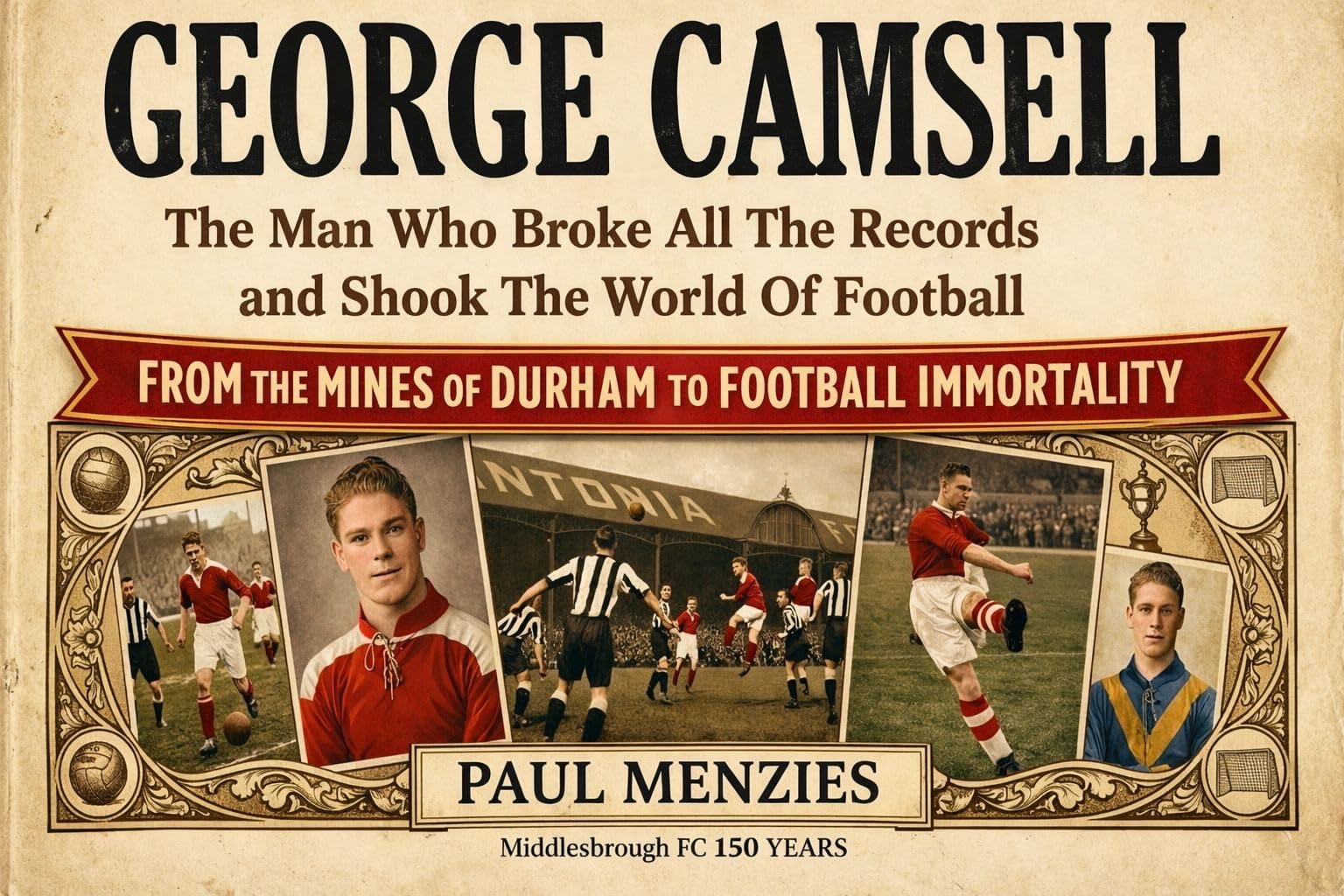 George Camsell: The Man Who Broke All the Records and Shook the World of Football