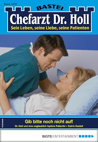 Chefarzt Dr. Holl 1878: Gib bitte noch nicht auf!
