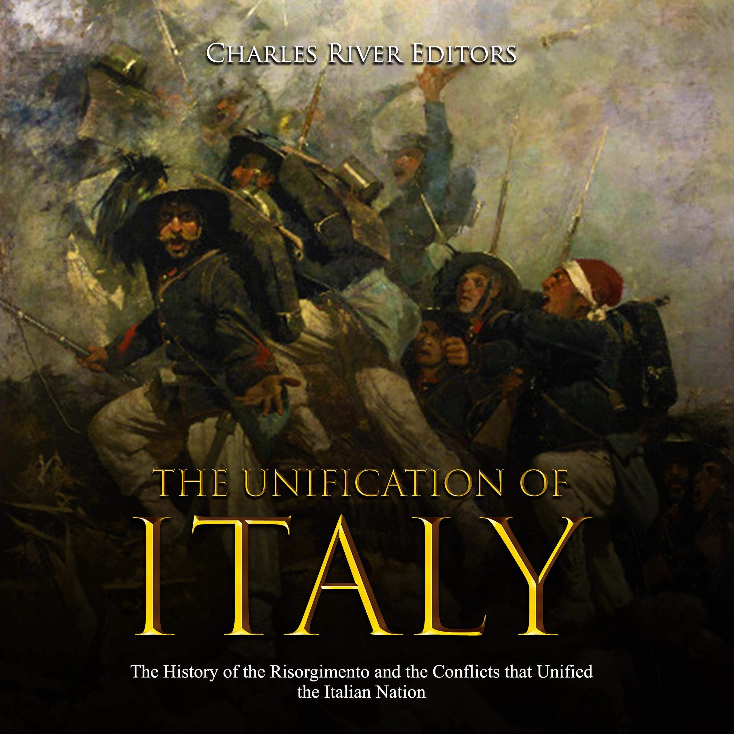 Cover art for The Unification of Italy: The History of the Risorgimento and the Conflicts that Unified the Italian Nation