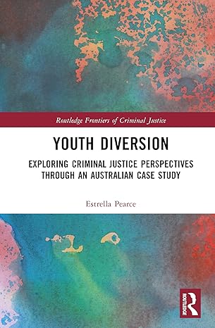 Youth Diversion: Exploring Criminal Justice Perspectives through An Australian Case Study (Routledge Frontiers of Criminal Justice) book cover