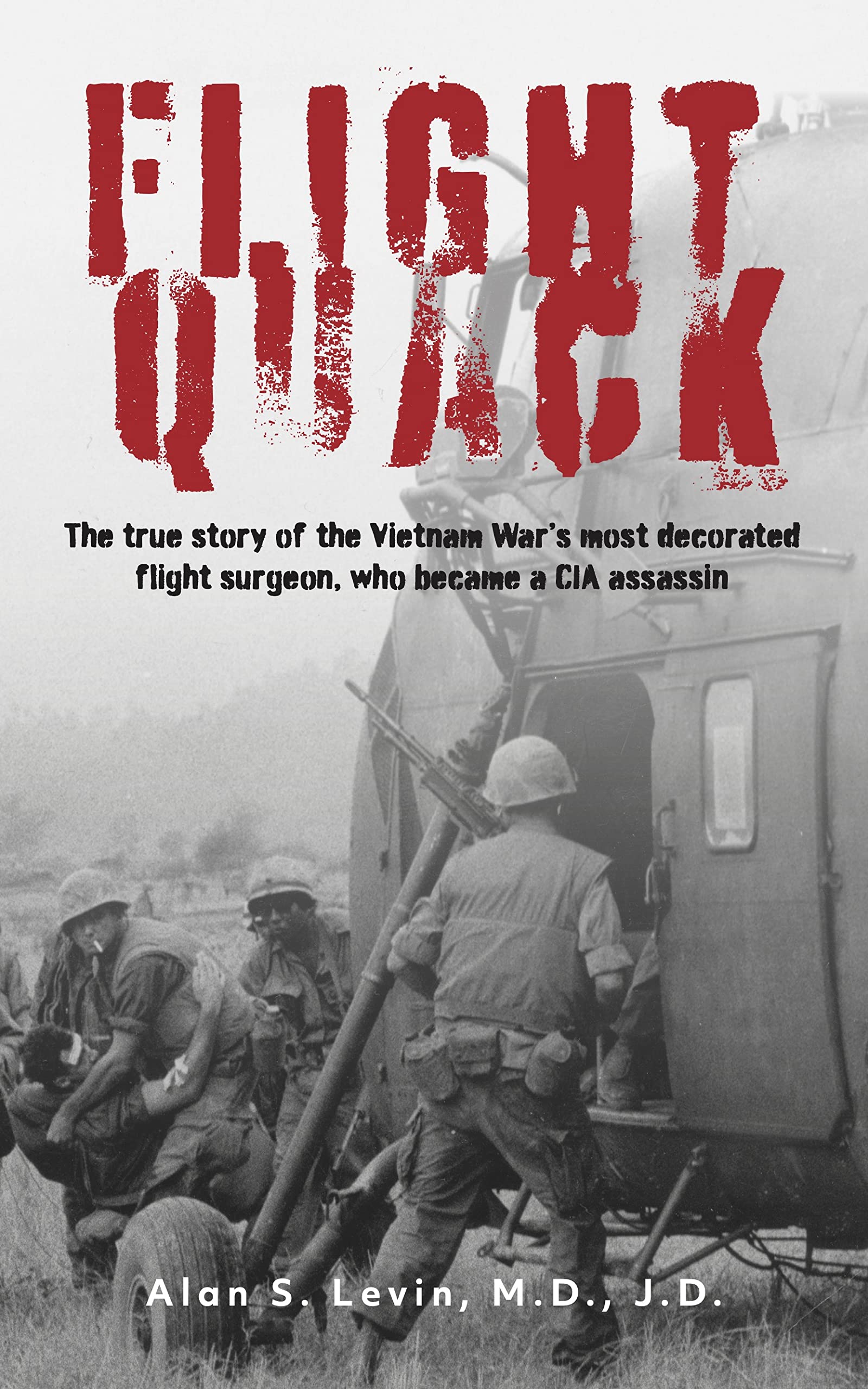Flight Quack: The true story of the Vietnam War’s most decorated flight surgeon, who became a CIA assassin