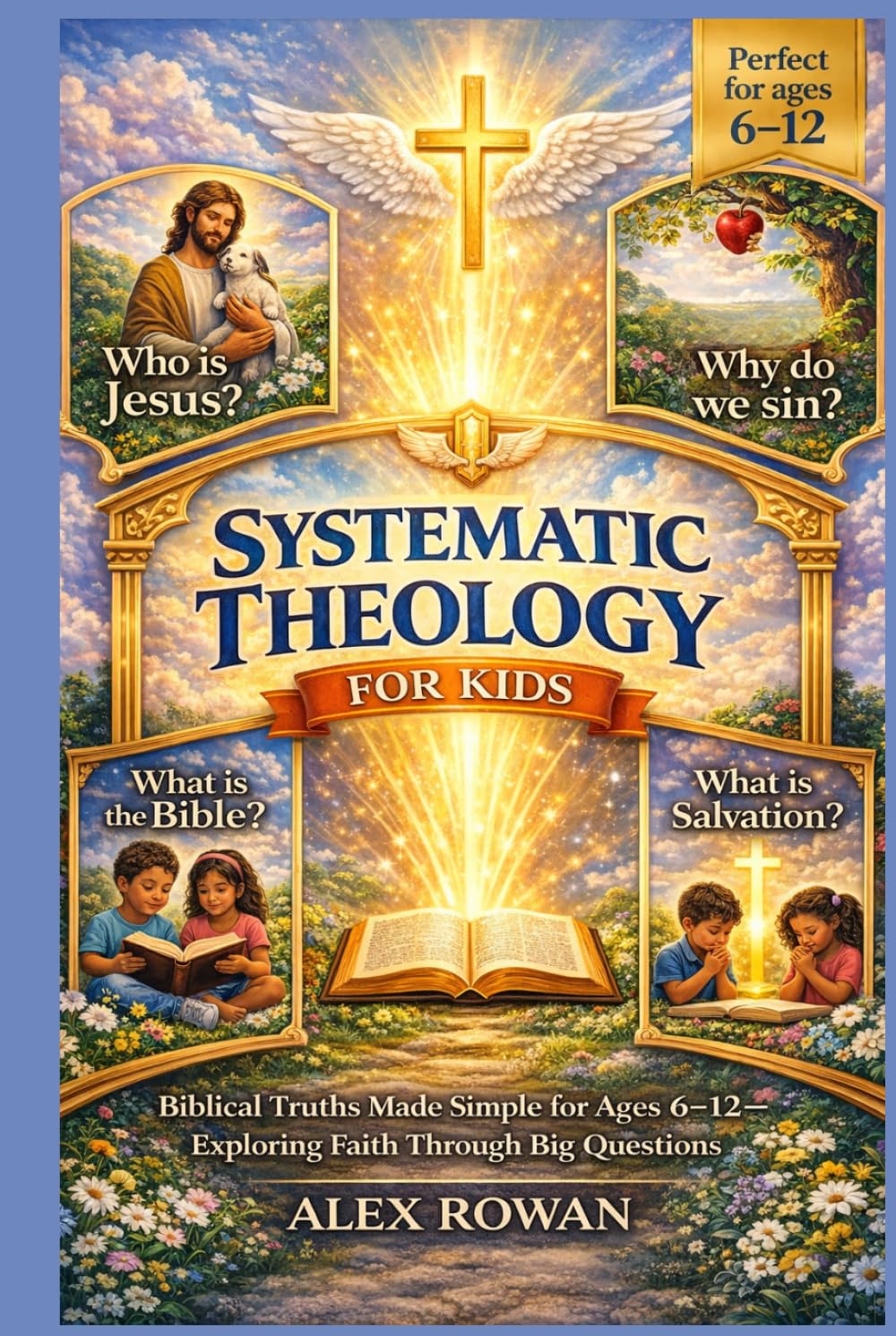 Systematic Theology for Kids: Biblical Truths Made Simple for Ages 6–12—Exploring Faith Through Big Questions (The Big Questions Faith Series)