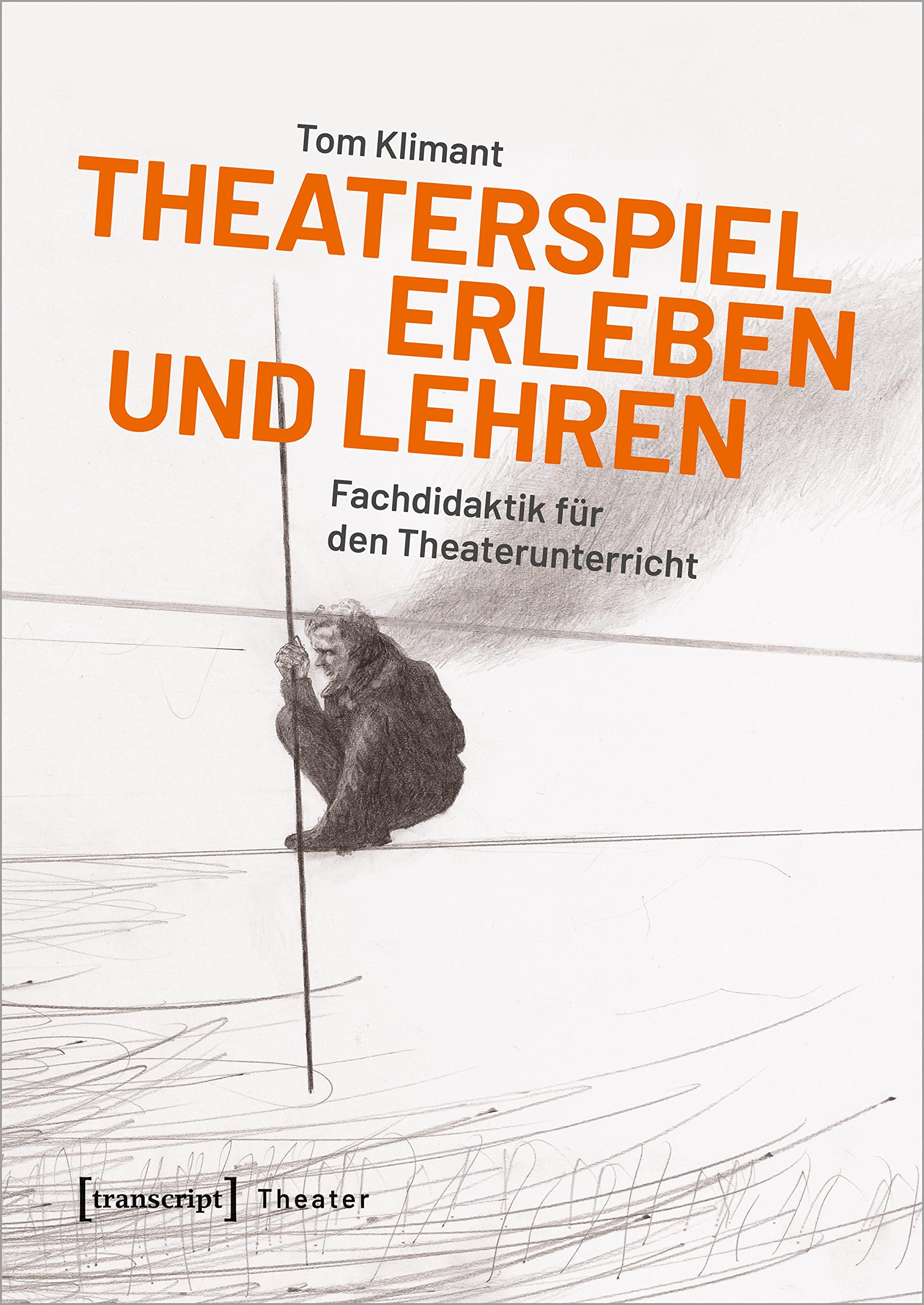 Theaterspiel erleben und lehren: Fachdidaktik für den Theaterunterricht