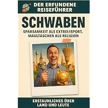 Schwaben Sparsamkeit als Extremsport, Maultaschen als Religion. Der erfundene Reisefuhrer German Edition