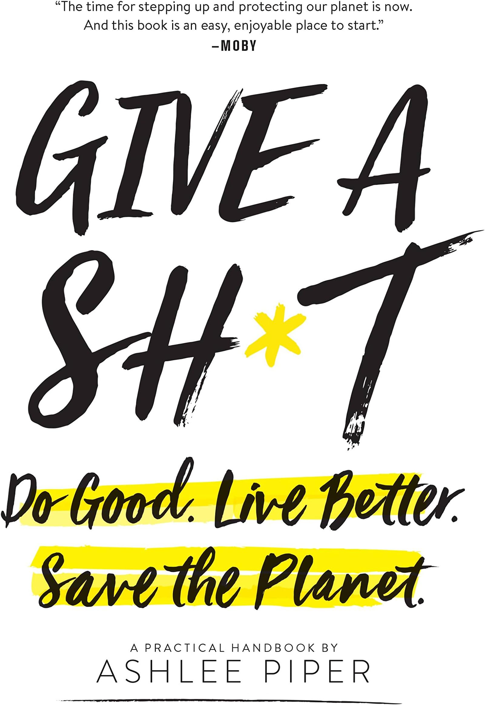 Give a Sh*t: Do Good. Live Better. Save the Planet.