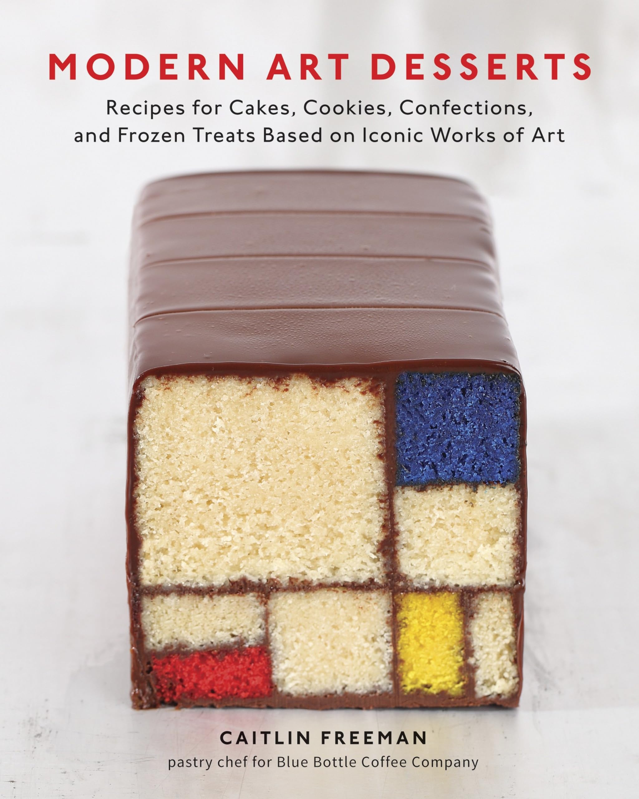 Modern Art Desserts: Recipes for Cakes, Cookies, Confections, and Frozen Treats Based on Iconic Worksof Art [A Baking Book]