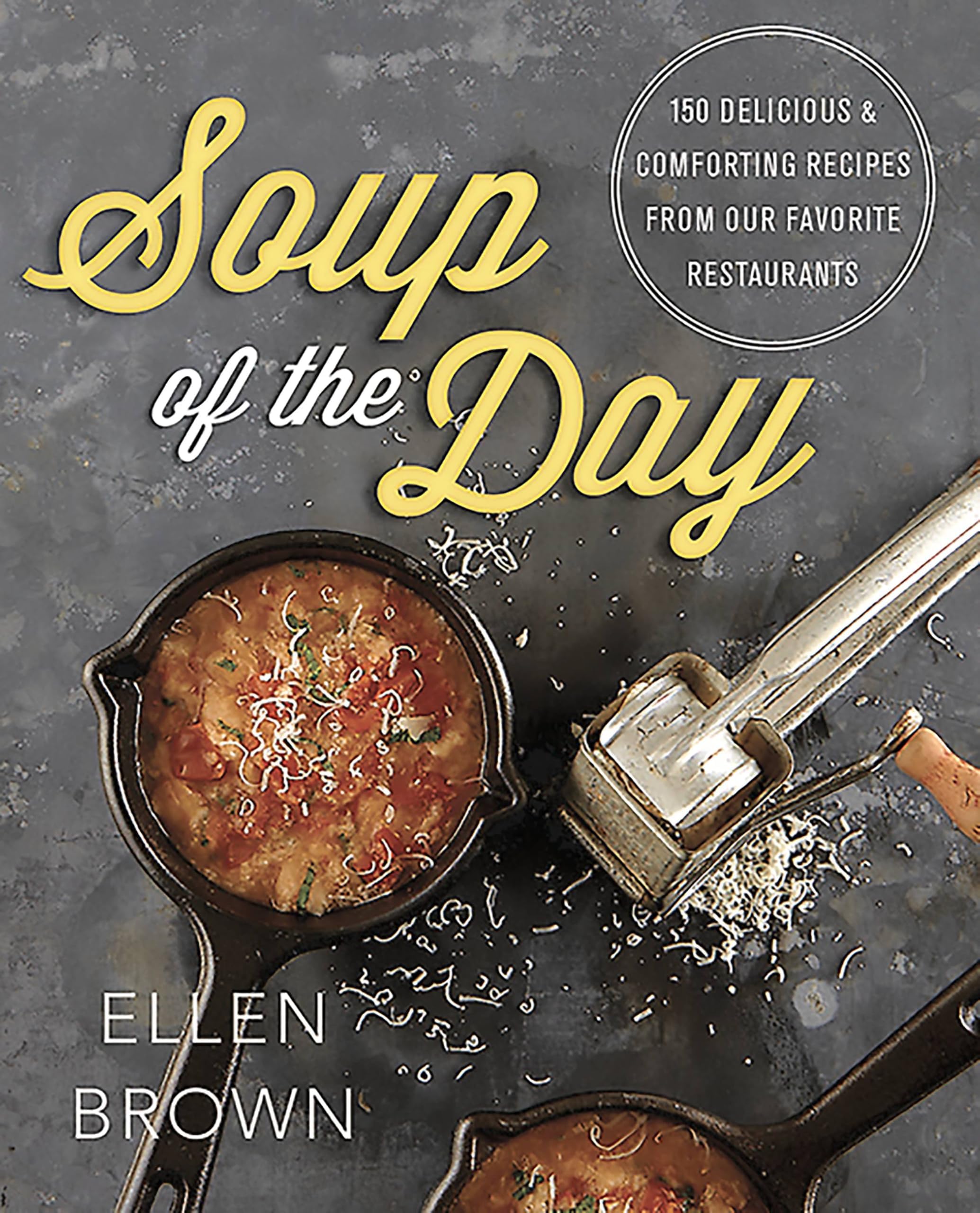 Soup of the Day: 150 Delicious and Comforting Recipes from Our Favorite Restaurants