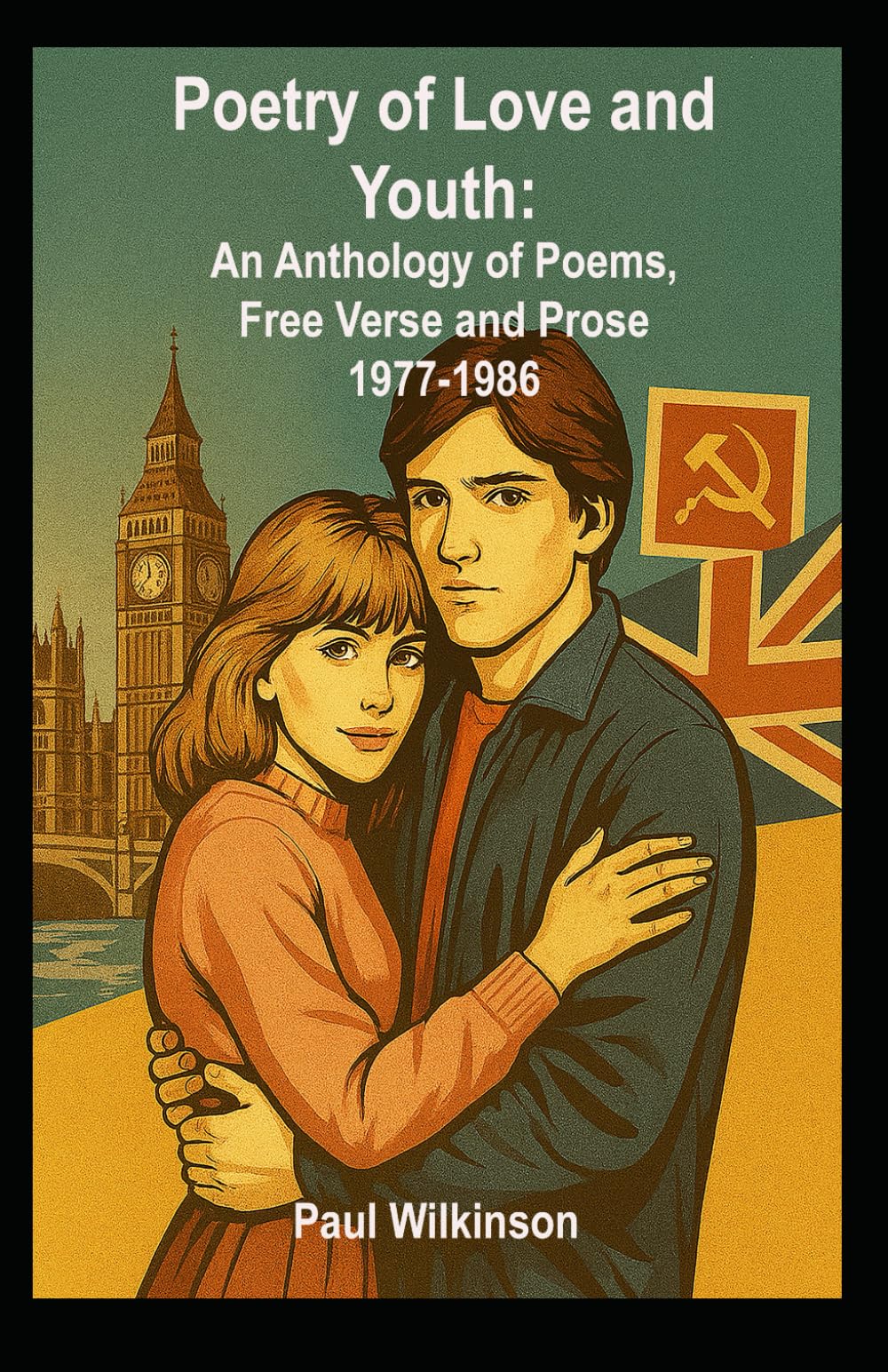 Poetry of Love and Youth: An Anthology of Poems, Free Verse and Prose 1977-1986
