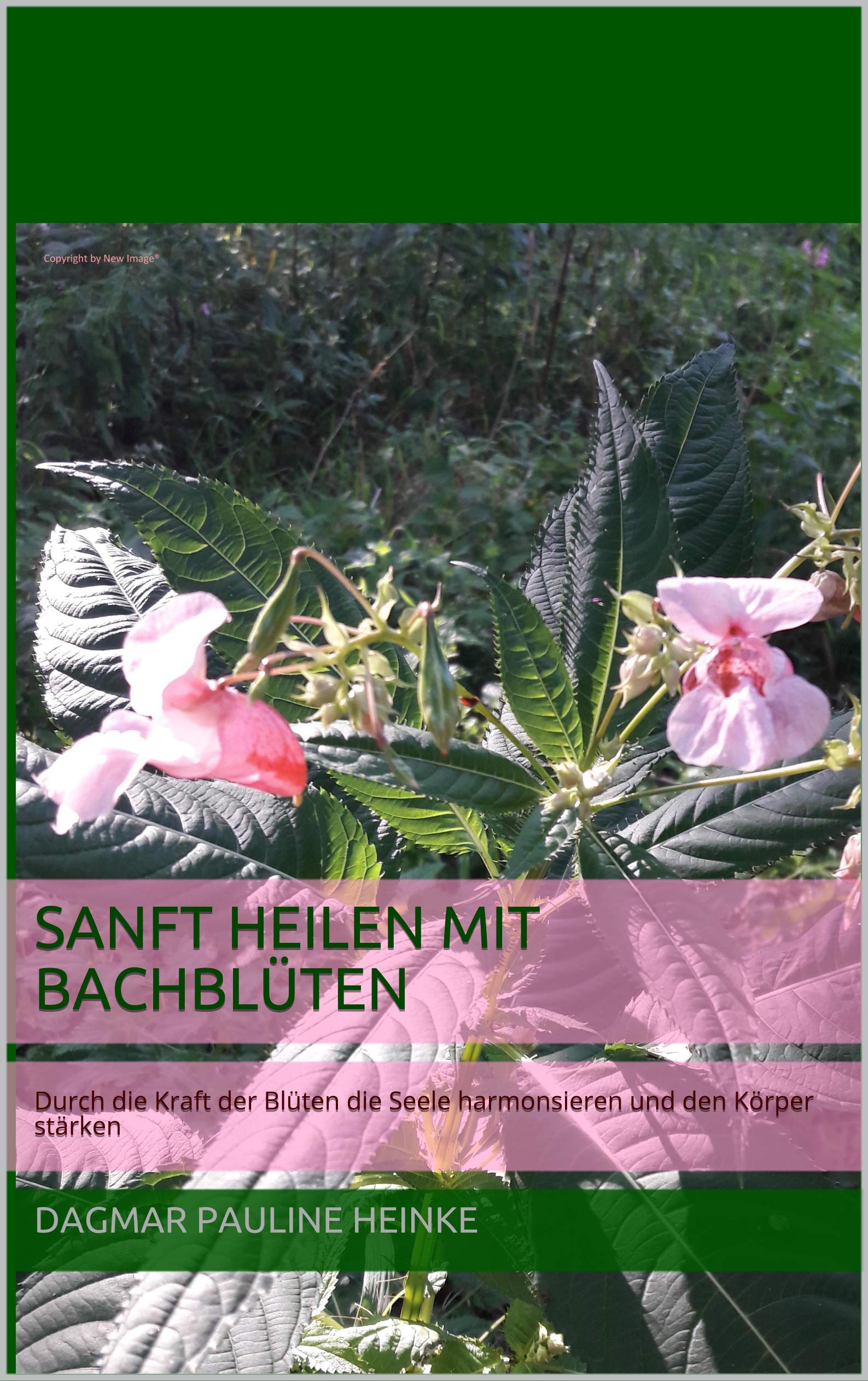 Sanft heilen mit Bachblüten: Durch die Kraft der Blüten die Seele harmonsieren und den Körper stärken (German Edition)