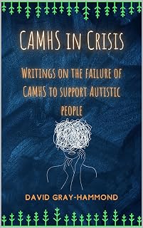 CAMHS in Crisis: Writings on the failure of CAMHS to support Autistic people