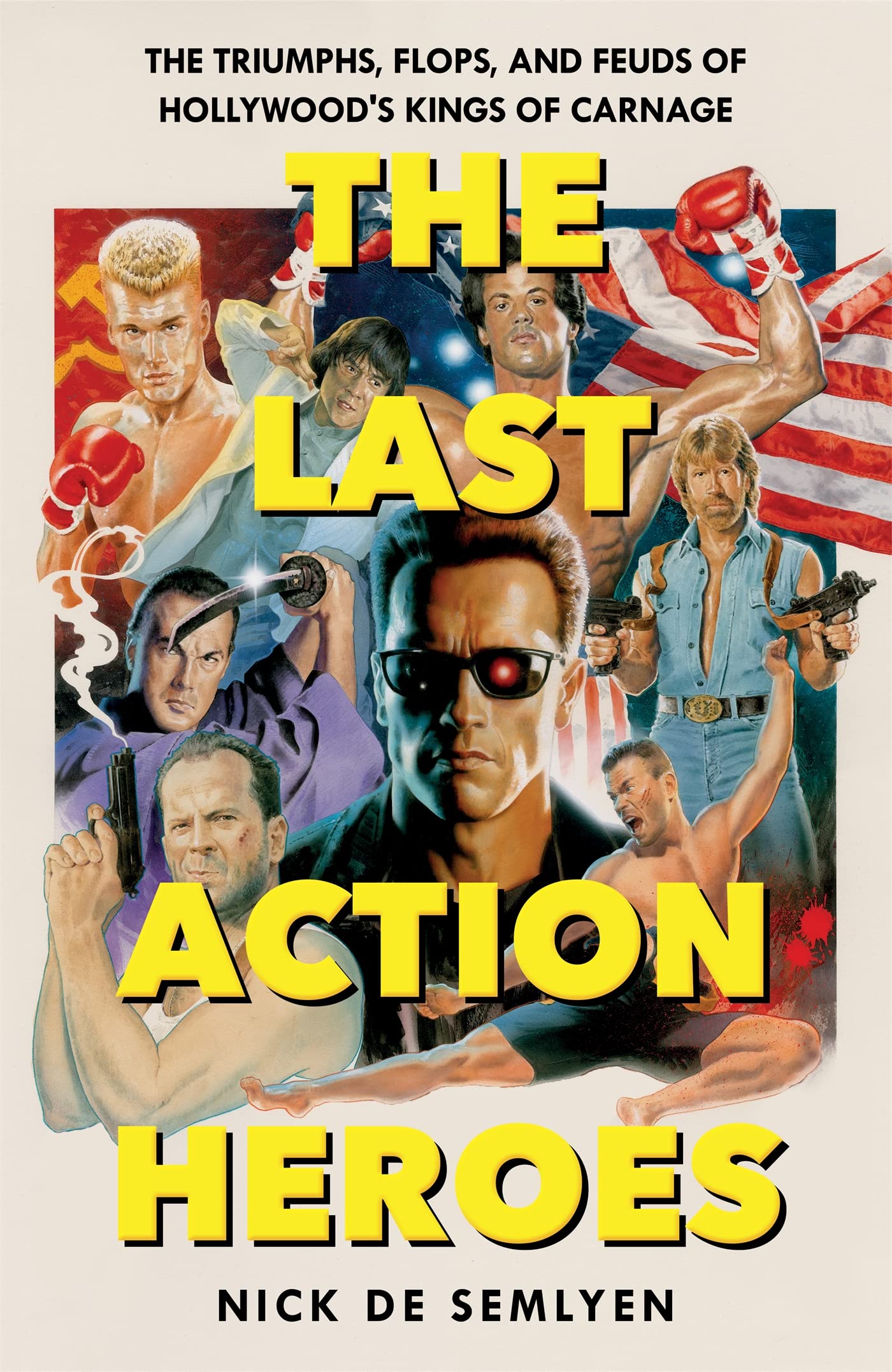 The Last Action Heroes: The Triumphs, Flops, and Feuds of Hollywood's Kings of Carnage