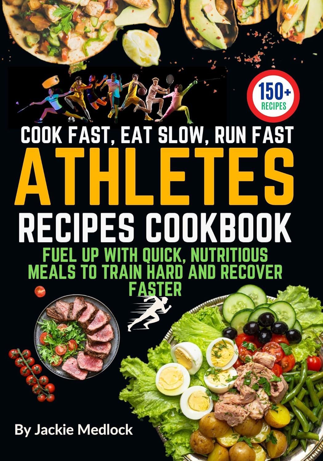 Cook Fast, Eat Slow, Run Fast: Over 150 Nutritional Recipes for Athletes: Fuel Up with Quick, Nutritious Meals to Train Hard and Recover Faster