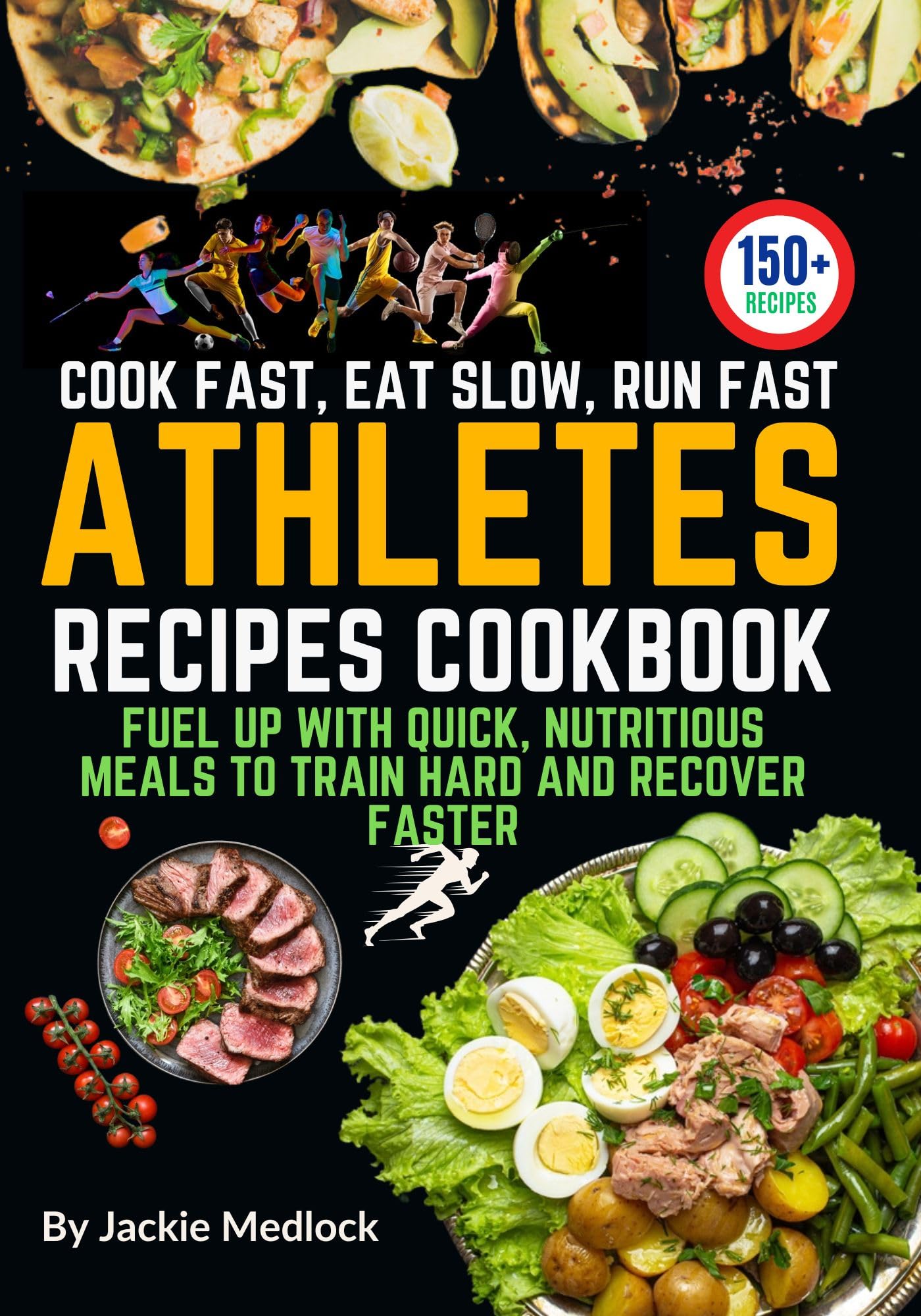 Cook Fast, Eat Slow, Run Fast: Over 150 Nutritional Recipes for Athletes: Fuel Up with Quick, Nutritious Meals to Train Hard and Recover Faster
