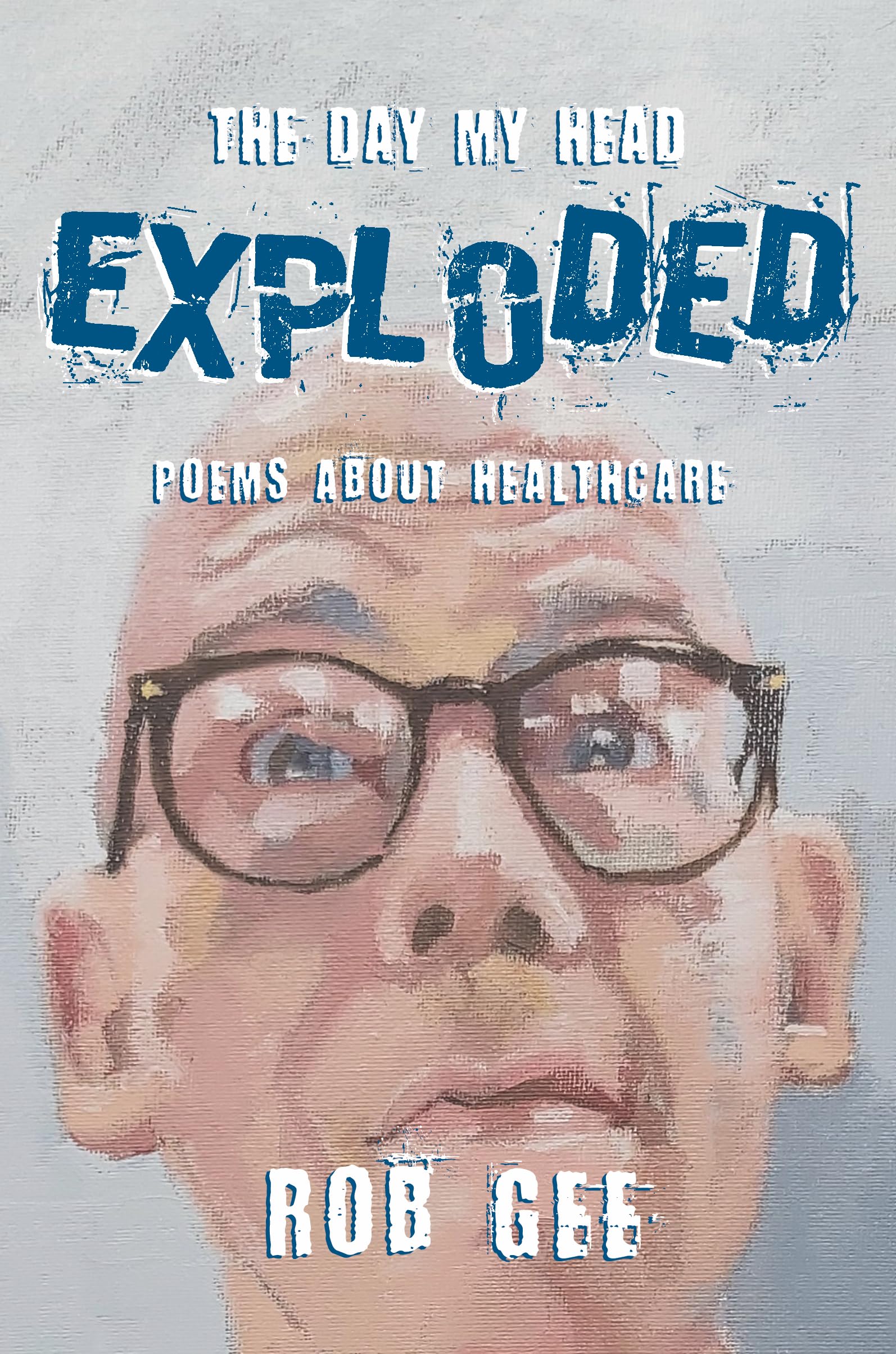 Day My Head Exploded: Poems About Healthcare