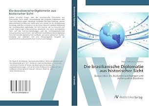 Die brasilianische Diplomatie aus historischer Sicht: Essays über die Auslandsbeziehungen und Außenpolitik Brasiliens