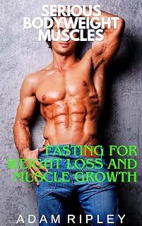 Fasting for Weight Loss and Muscle Growth (Serious Bodyweight Muscles)