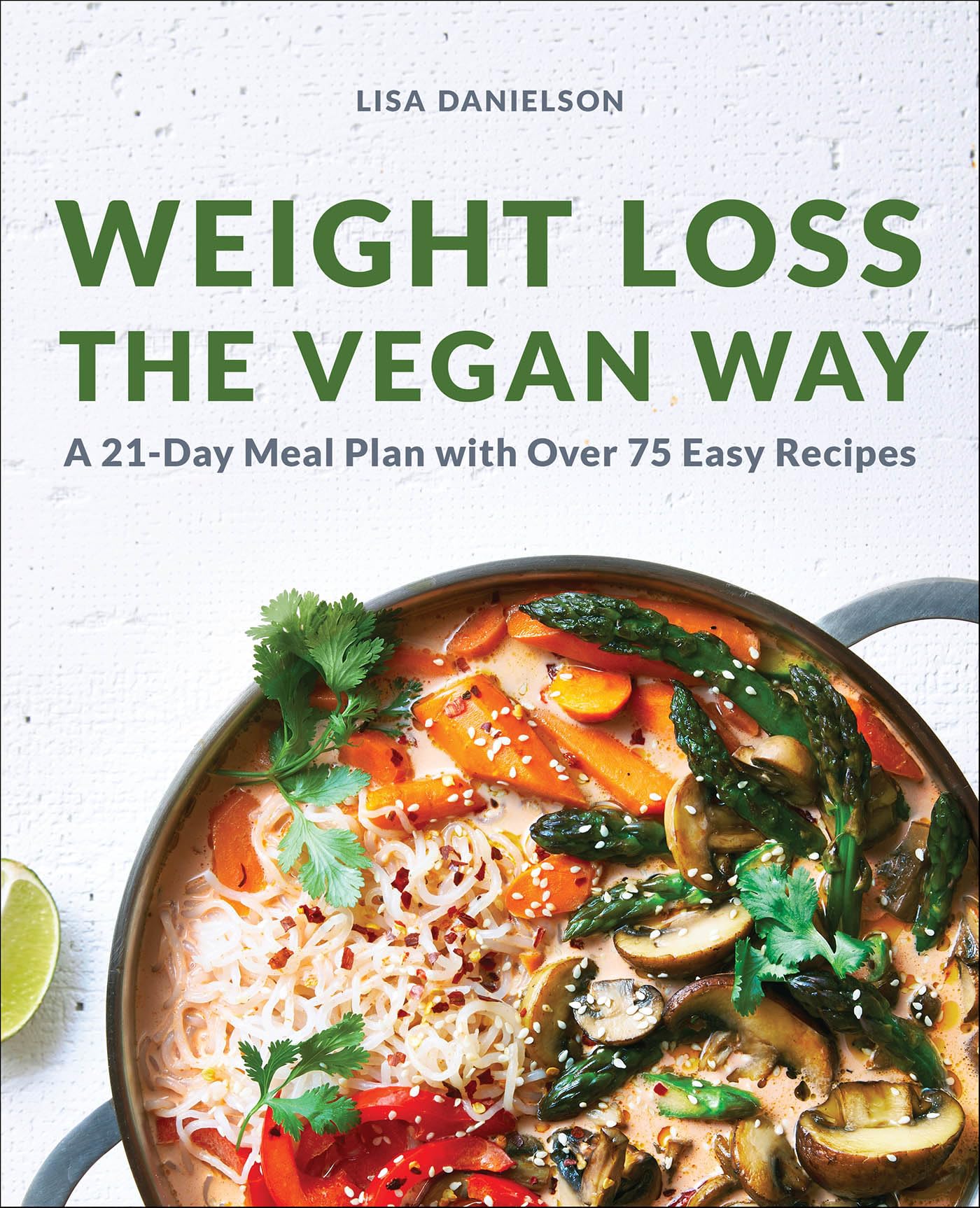 Weight Loss the Vegan Way: A 21-Day Meal Plan with Over 75 Easy Recipes