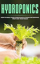 HYDROPONICS: How To Build Your Hydroponics System For Growing Fruit And Vegetables