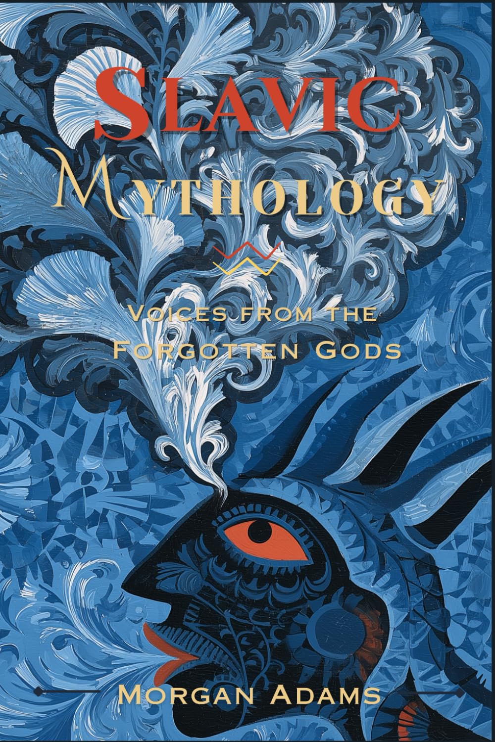Slavic Mythology: Voices from the Forgotten Gods: 7 (World Mythology Chronicles)