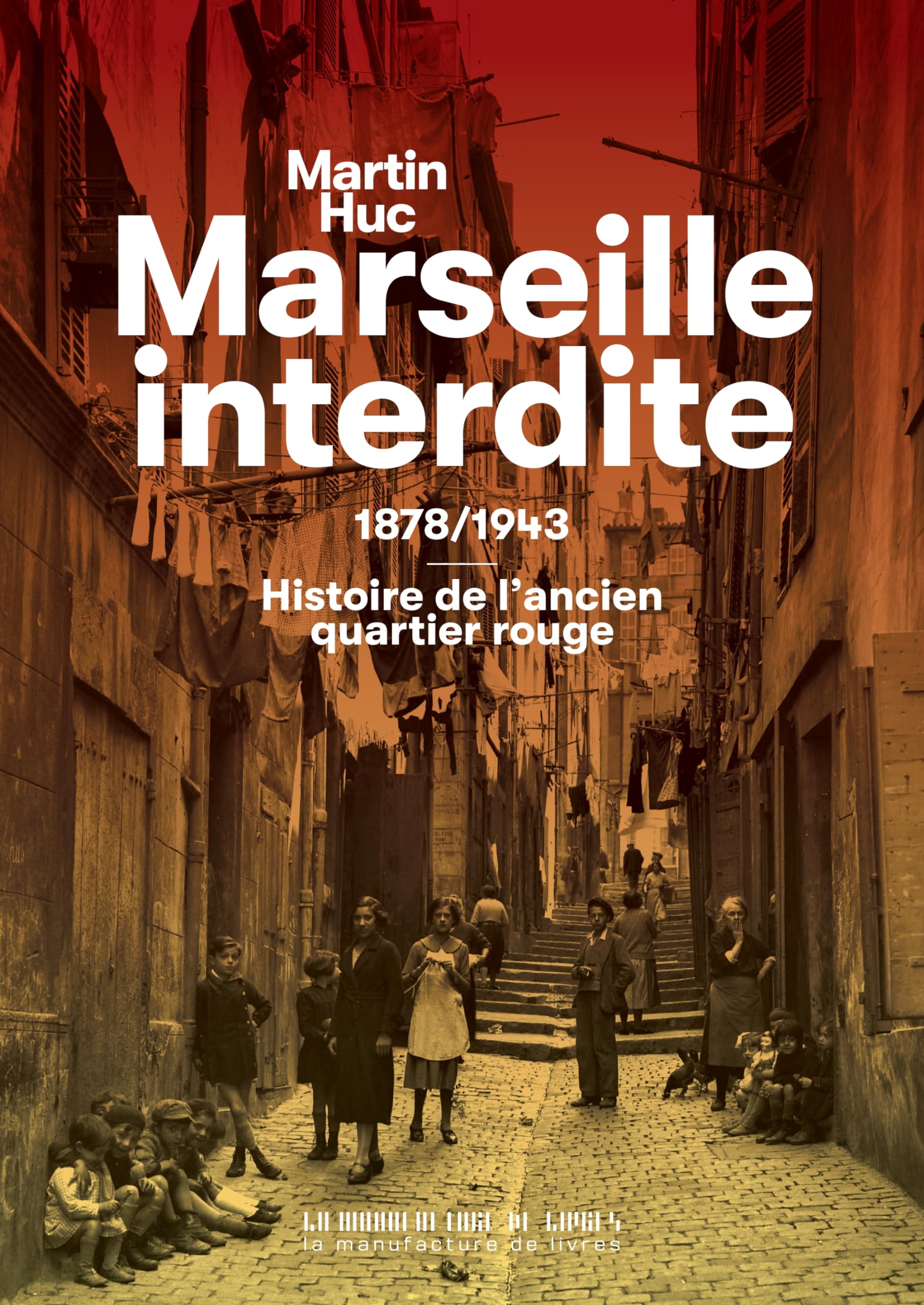 Marseille interdite: 1878/1943 : Histoire de l'ancien quartier rouge