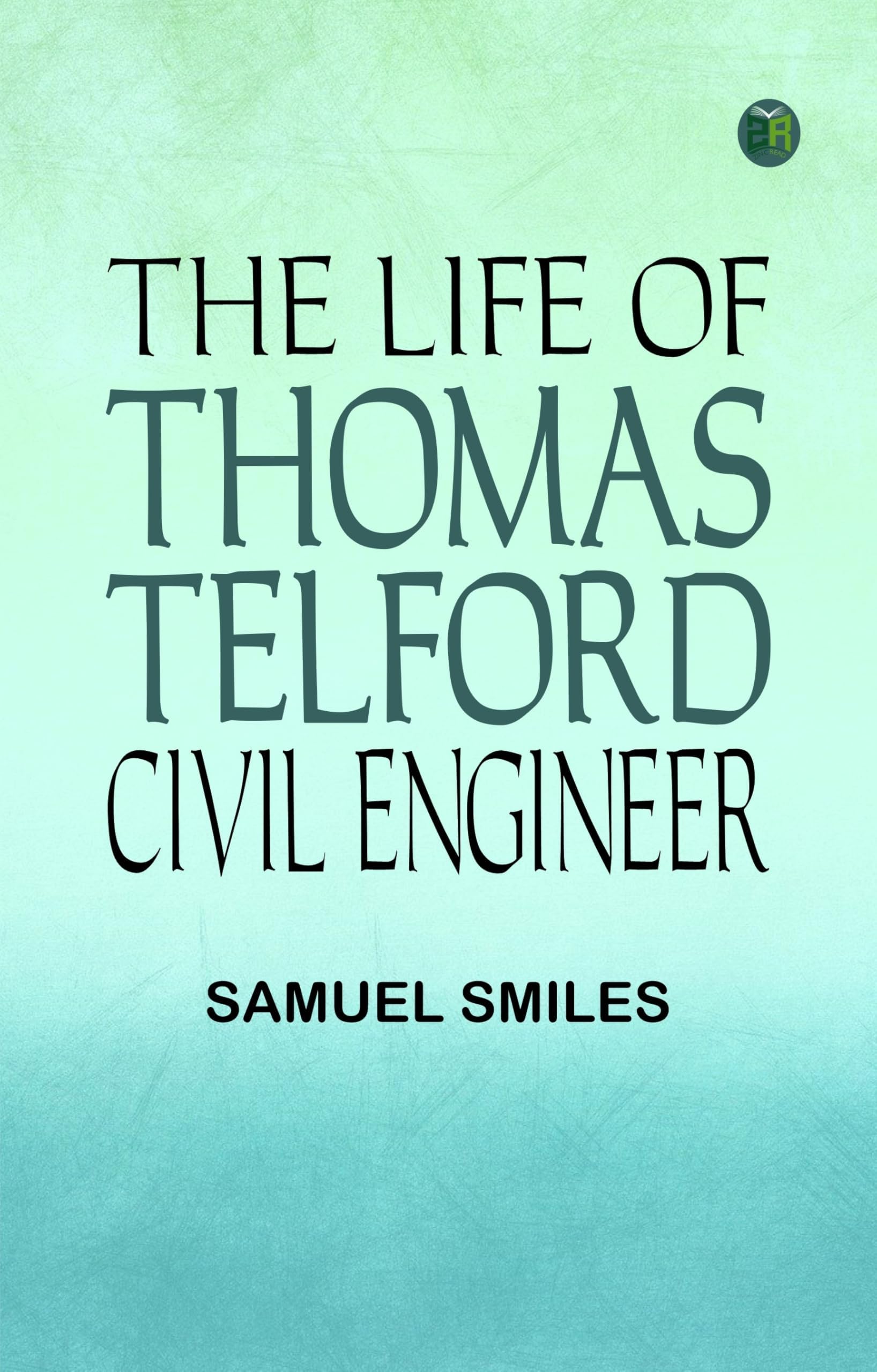 The Life of Thomas Telford, Civil Engineer