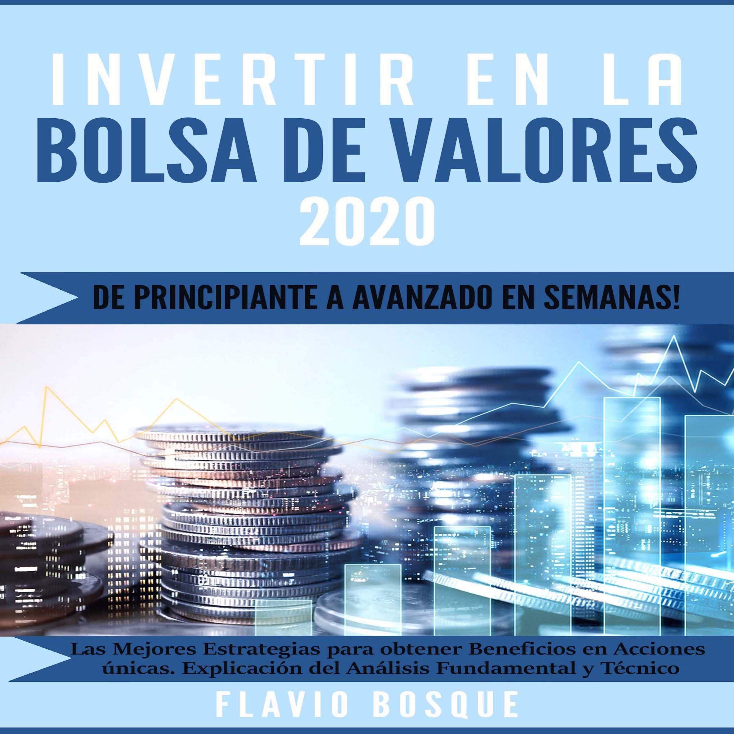 Invertir en la Bolsa de Valores 2020 [Invest in the Stock Market 2020]: ¡De principiante a avanzado en semanas! Las mejores Estrategias de Trading para obtener ganancias en Acciones únicas. Análisis Fundamental y Técnico