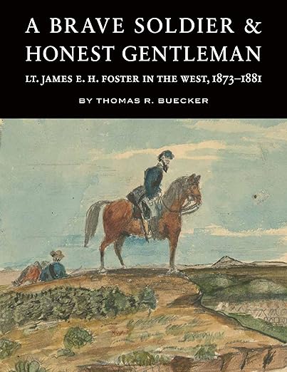 A Brave Soldier and Honest Gentleman: Lt. James E. H. Foster in the West, 1873–1881