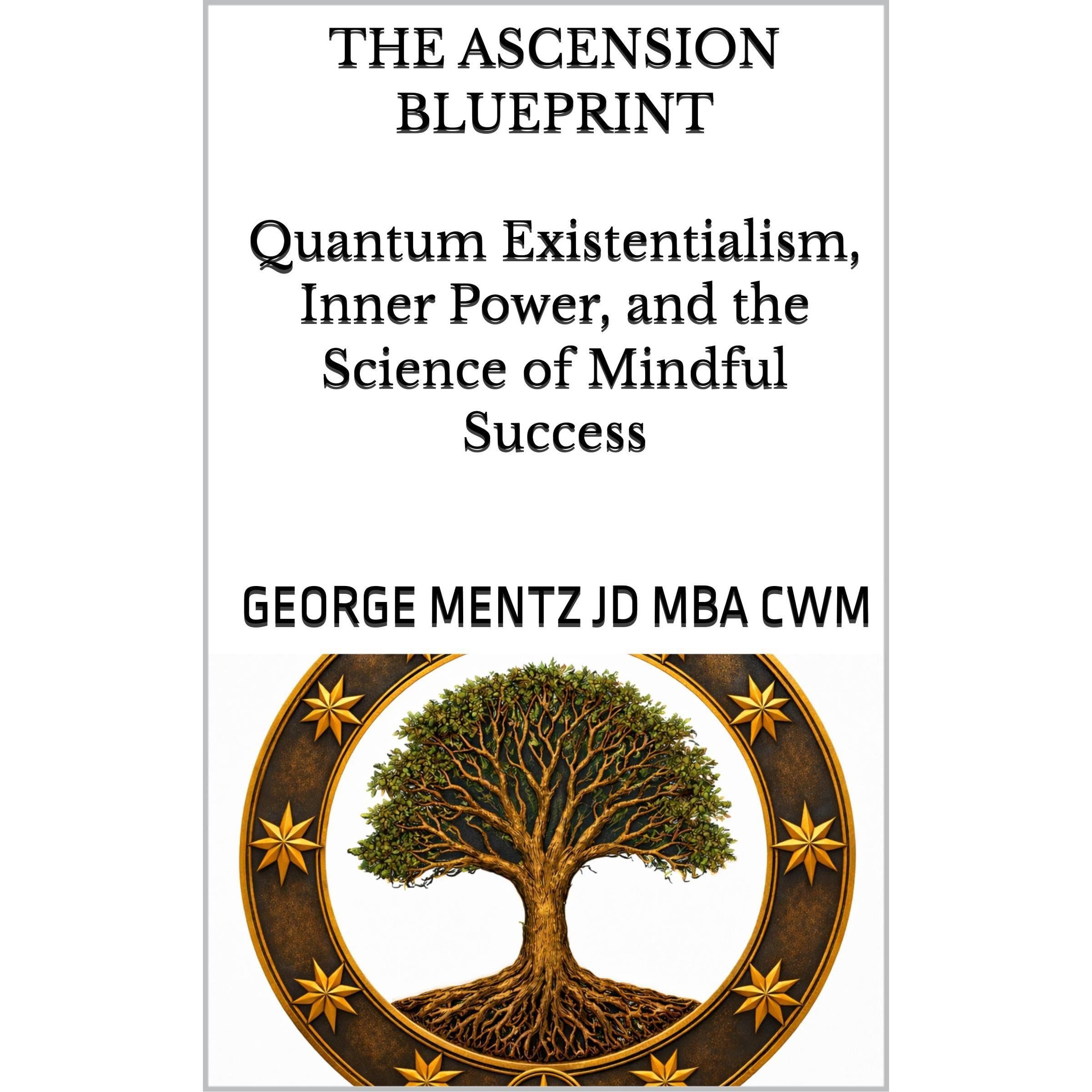 THE ASCENSION BLUEPRINT Quantum Existentialism, Inner Power, and the Science of Mindful Success