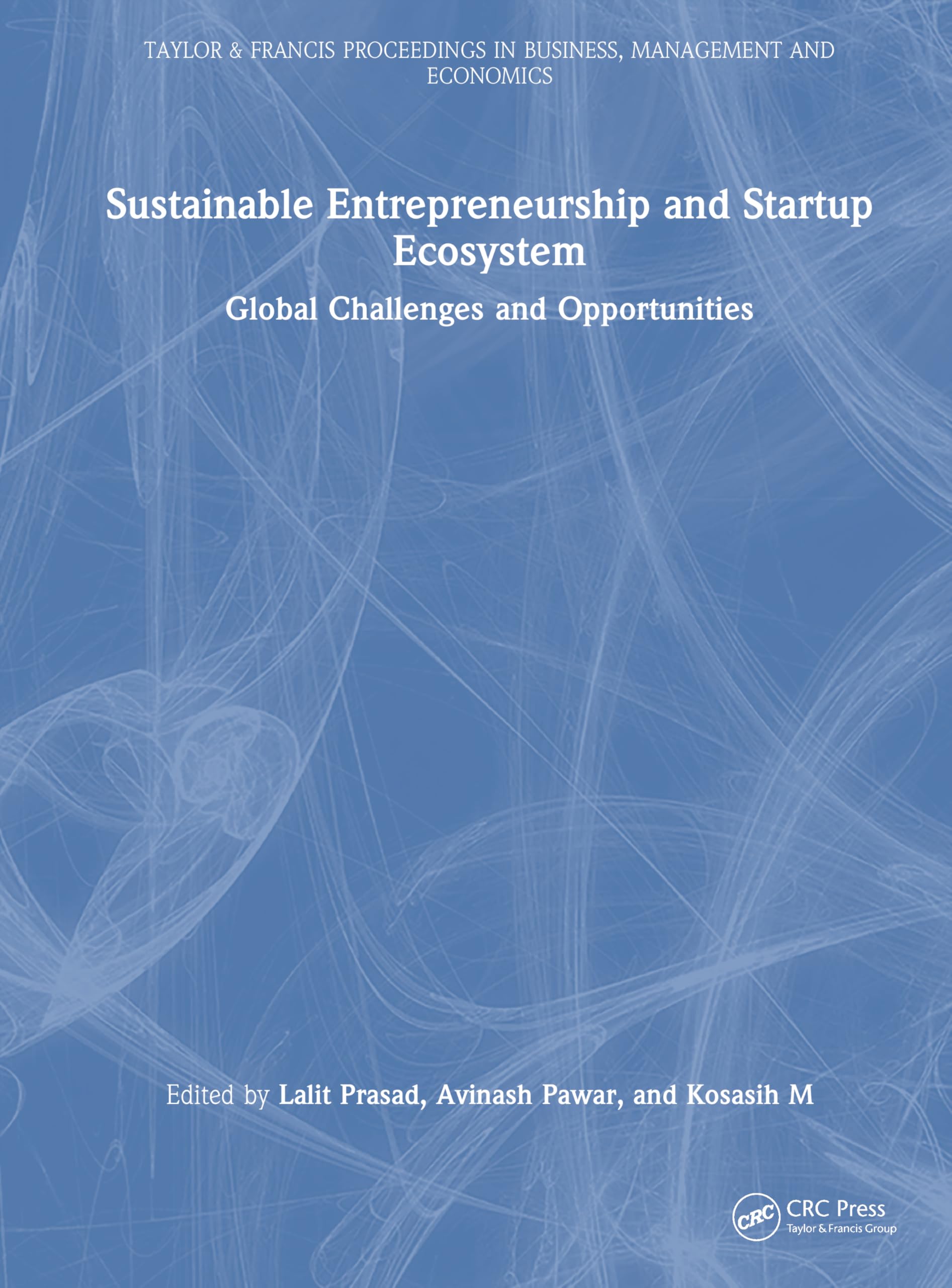 Sustainable Entrepreneurship and Startup Ecosystem: Global Challenges and Opportunities (Taylor and Francis Proceedings in Business, Management and Economics)