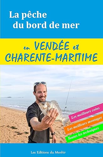 La Pêche du bord de mer en Vendée et Charente Maritime: Les meilleurs coins, les meilleurs montages, toutes les techniques