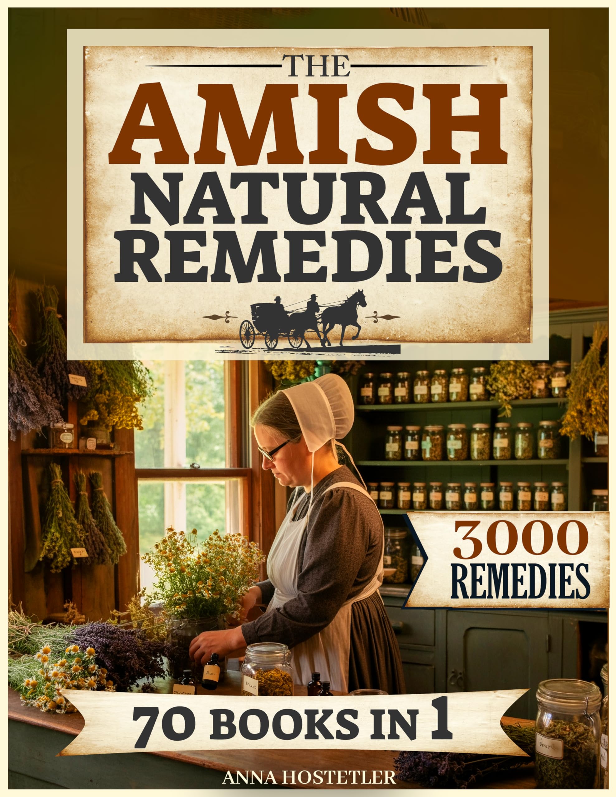 The Amish Natural Remedies: 3000 Holistic Remedies for Your Family's Daily Life; Embrace the Amish Tradition and Restore Vitality with Ancient Herbal Preparations