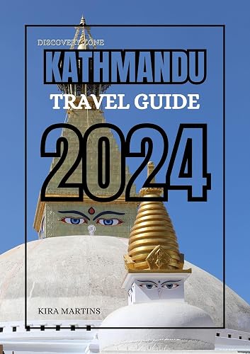 Kathmandu Travel Guide 2024: A Journey through Millennia of History, Spirituality, and Adventure in Kathmandu, Where the Himalayan Mystique Meets Modern Marvels of 2024 (Discovery Zone Travel Guide)
