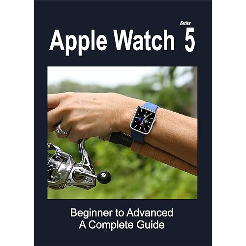 Apple Watch Series 5: Beginner to Advanced a Complete Guide
