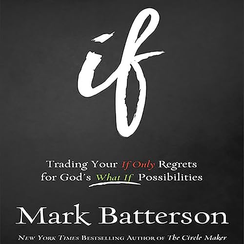 If: Trading Your If Only Regrets for God's What If Possibilities