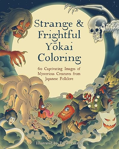 Strange &amp; Frightful Yokai Coloring: 60 Captivating Images of Mysterious Creatures from Japanese Folklore